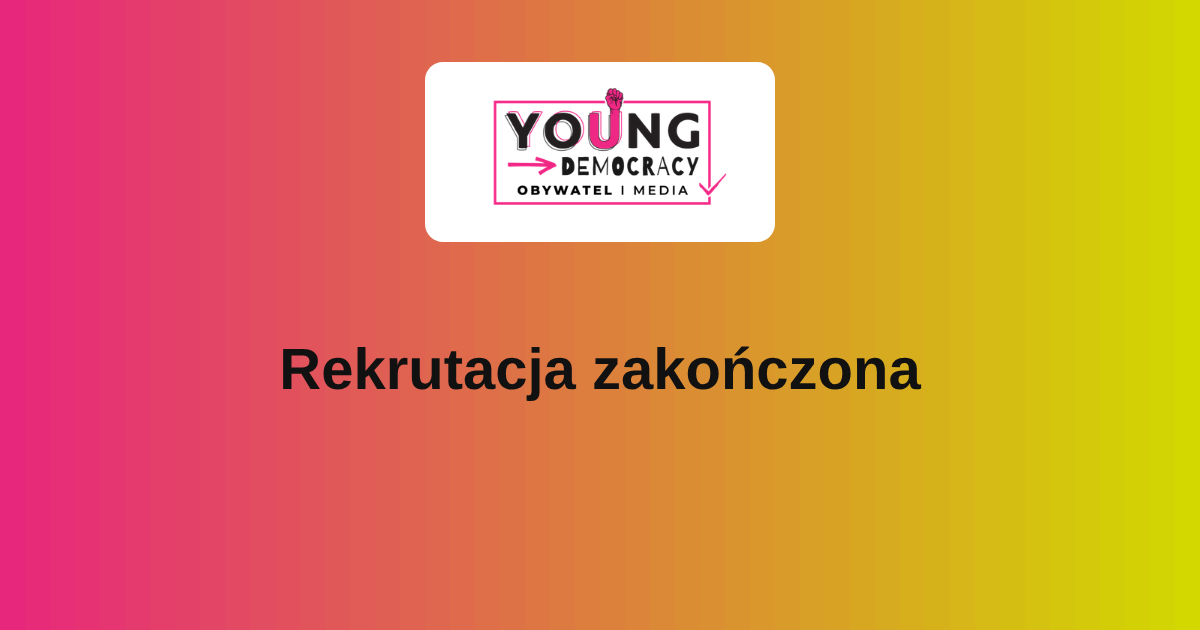 Zakończyliśmy rekrutację do projektu Young Democracy – Obywatel i Media